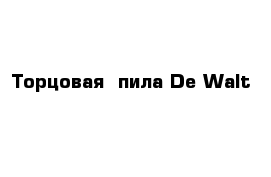 Торцовая  пила De Walt